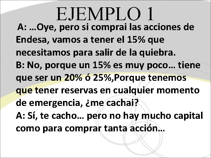 EJEMPLO 1 A: …Oye, pero si comprai las acciones de Endesa, vamos a tener