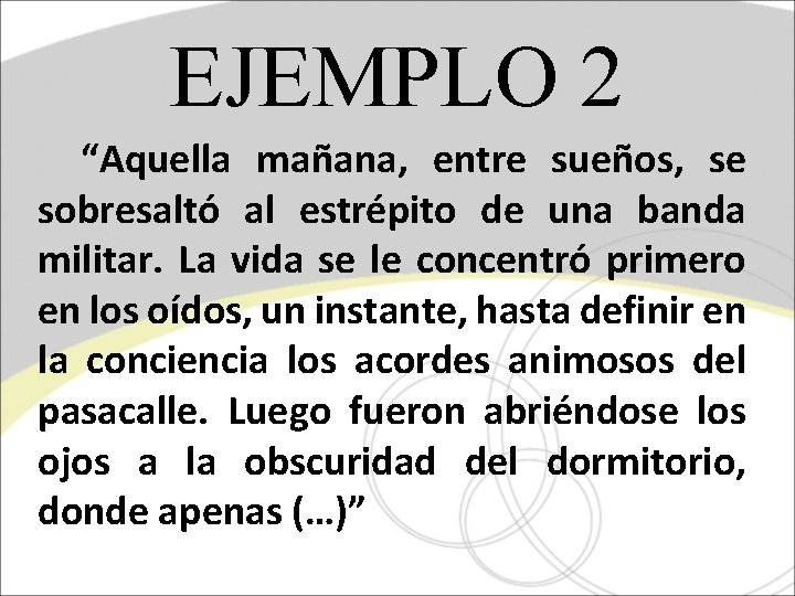 EJEMPLO 2 “Aquella mañana, entre sueños, se sobresaltó al estrépito de una banda militar.