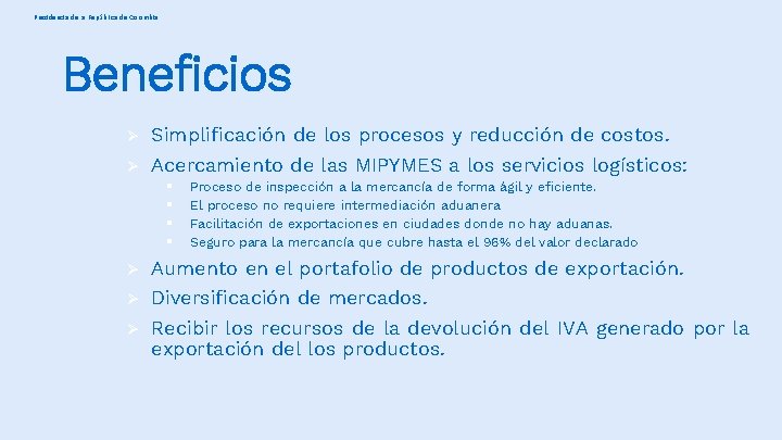 Presidencia de la República de Colombia Beneficios Ø Simplificación de los procesos y reducción