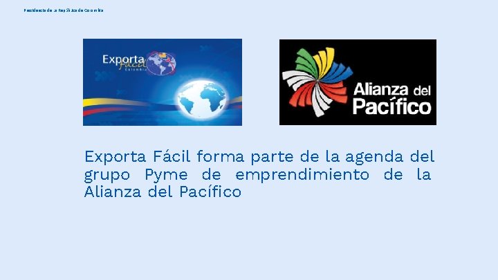 Presidencia de la República de Colombia Exporta Fácil forma parte de la agenda del