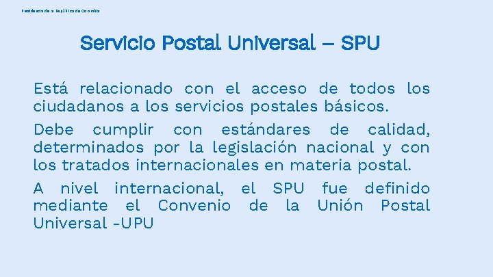 Presidencia de la República de Colombia Servicio Postal Universal – SPU Está relacionado con