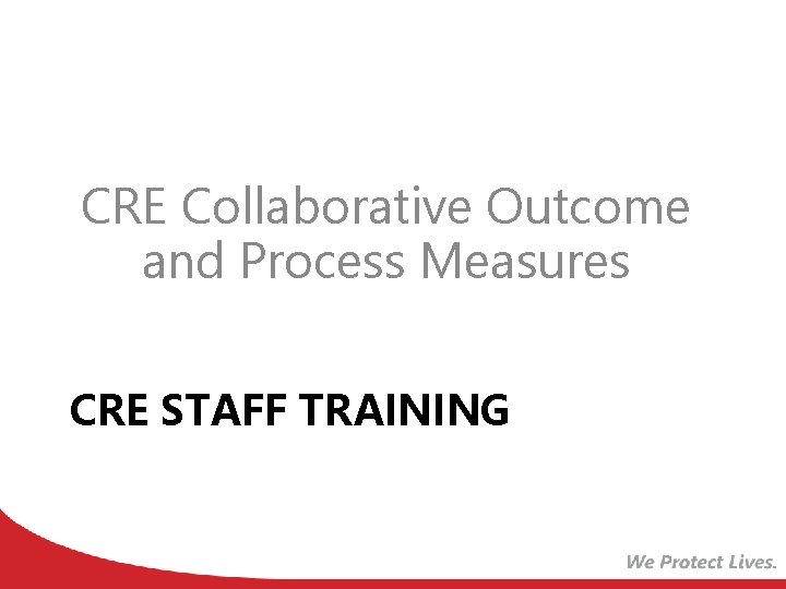 CRE Collaborative Outcome and Process Measures CRE STAFF TRAINING 