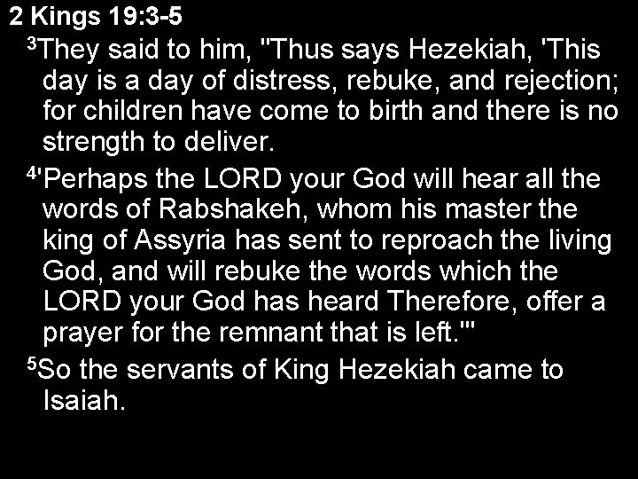 2 Kings 19: 3 -5 3 They said to him, "Thus says Hezekiah, 'This