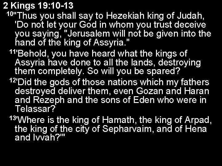 2 Kings 19: 10 -13 10"Thus you shall say to Hezekiah king of Judah,