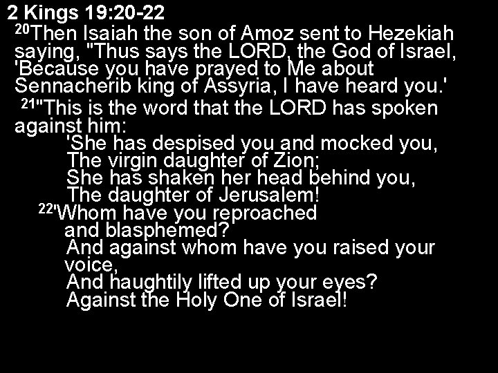 2 Kings 19: 20 -22 20 Then Isaiah the son of Amoz sent to