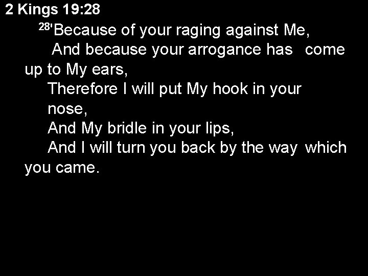 2 Kings 19: 28 28'Because of your raging against Me, And because your arrogance