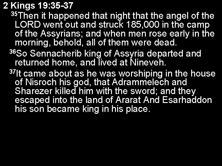 2 Kings 19: 35 -37 35 Then it happened that night that the angel