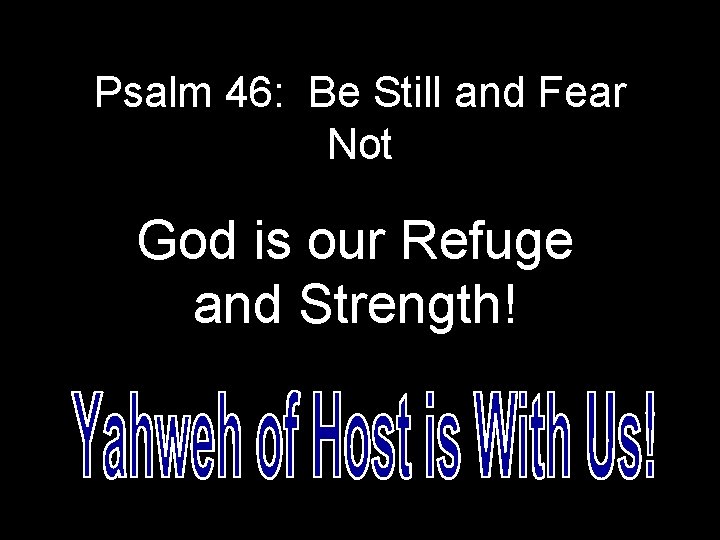 Psalm 46: Be Still and Fear Not God is our Refuge and Strength! 