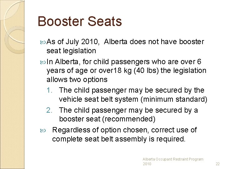 Booster Seats As of July 2010, Alberta does not have booster seat legislation In