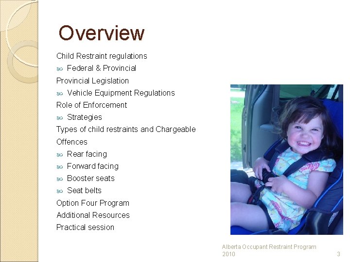 Overview Child Restraint regulations Federal & Provincial Legislation Vehicle Equipment Regulations Role of Enforcement