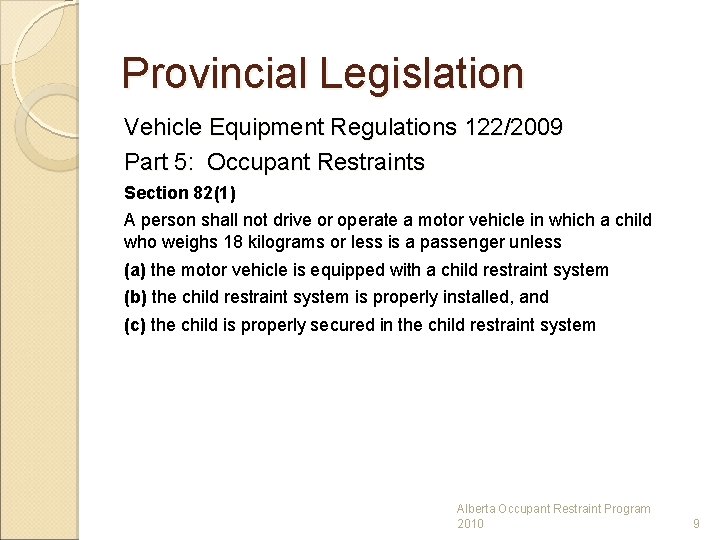 Provincial Legislation Vehicle Equipment Regulations 122/2009 Part 5: Occupant Restraints Section 82(1) A person