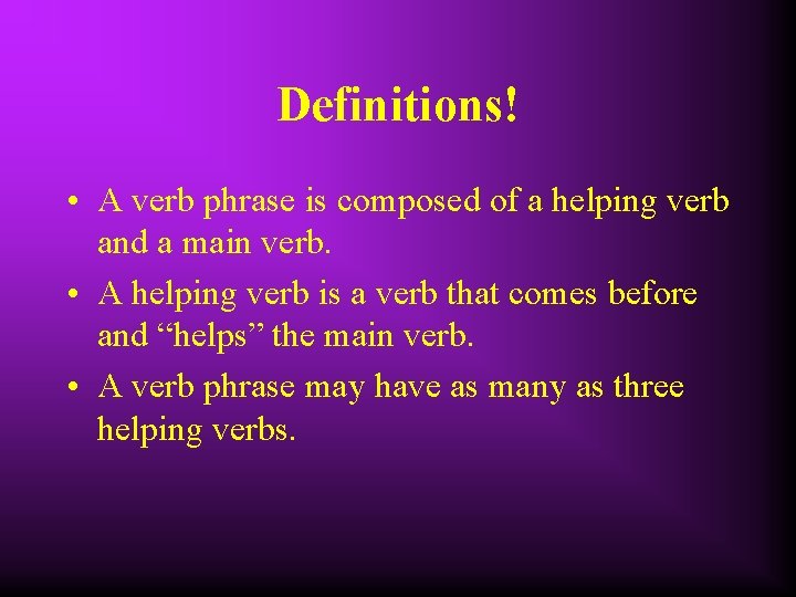 Definitions! • A verb phrase is composed of a helping verb and a main