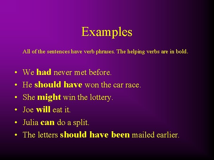 Examples All of the sentences have verb phrases. The helping verbs are in bold.