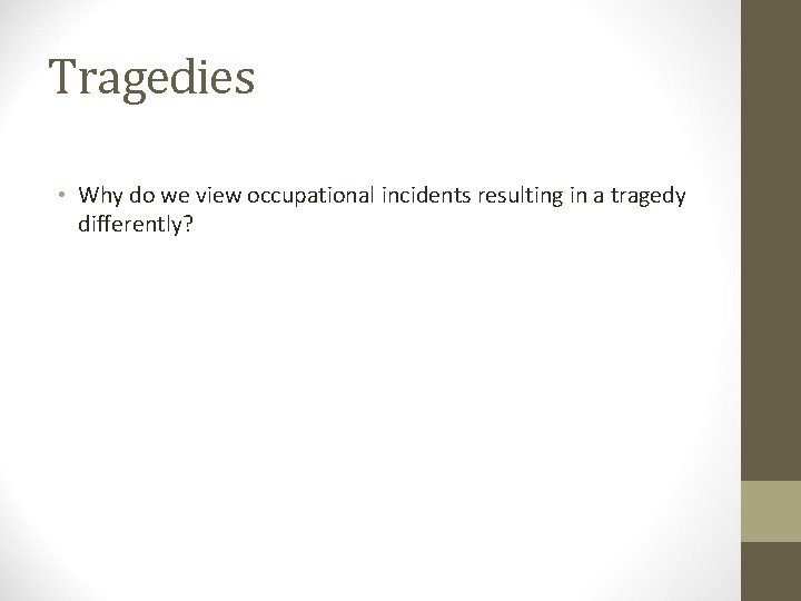 Tragedies • Why do we view occupational incidents resulting in a tragedy differently? 