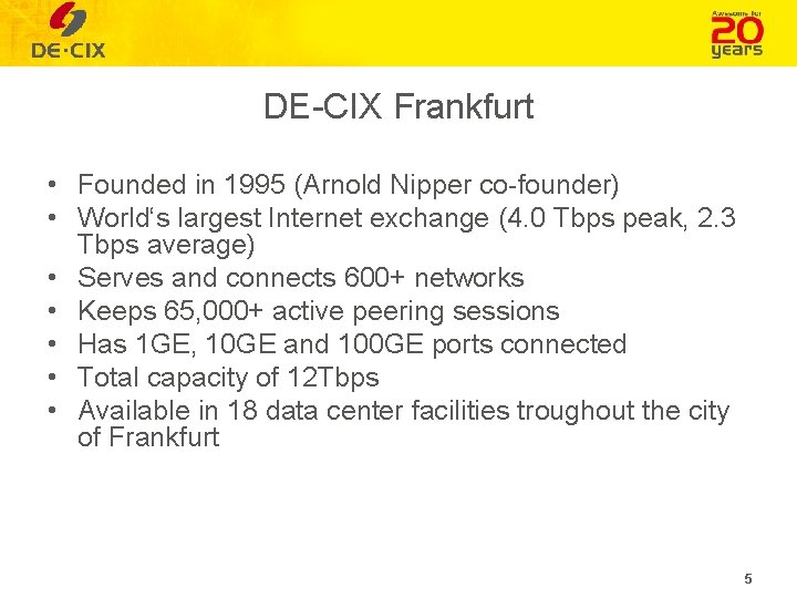 DE-CIX Frankfurt • Founded in 1995 (Arnold Nipper co-founder) • World‘s largest Internet exchange