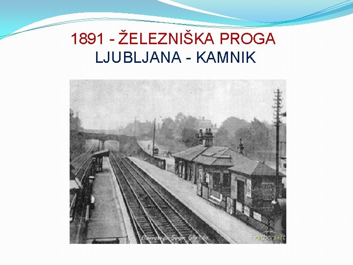 1891 - ŽELEZNIŠKA PROGA LJUBLJANA - KAMNIK 