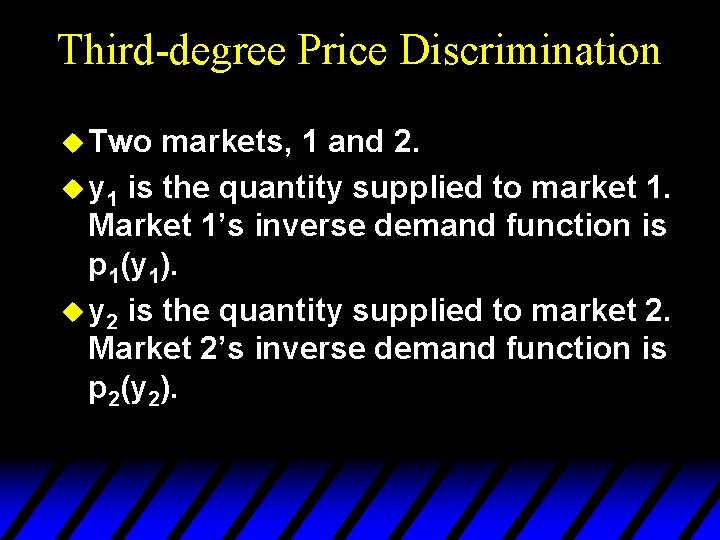 Third-degree Price Discrimination u Two markets, 1 and 2. u y 1 is the