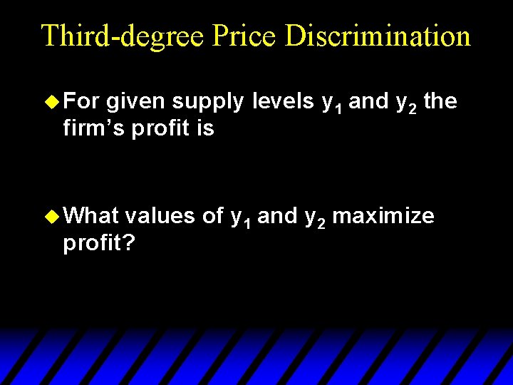 Third-degree Price Discrimination u For given supply levels y 1 and y 2 the
