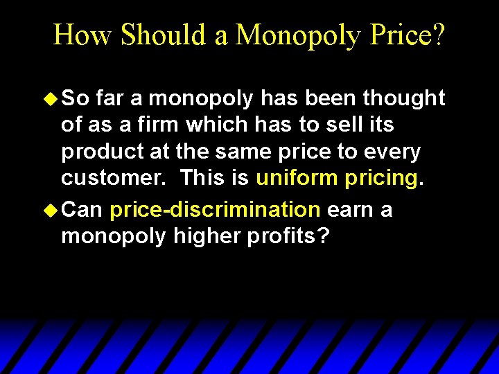 How Should a Monopoly Price? u So far a monopoly has been thought of