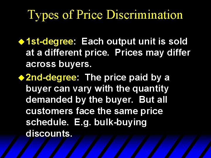 Types of Price Discrimination u 1 st-degree: Each output unit is sold at a