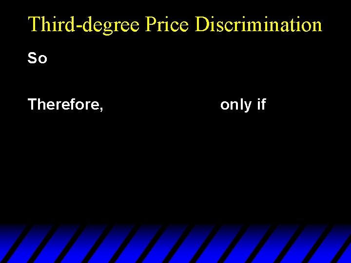 Third-degree Price Discrimination So Therefore, only if 