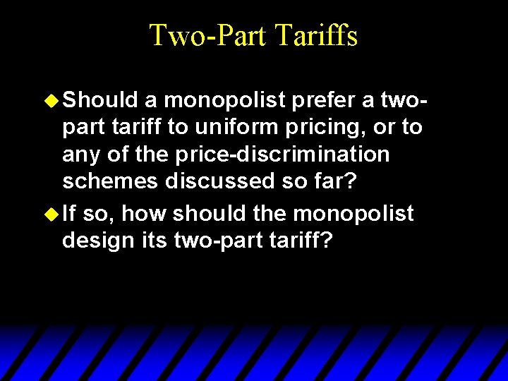 Two-Part Tariffs u Should a monopolist prefer a twopart tariff to uniform pricing, or