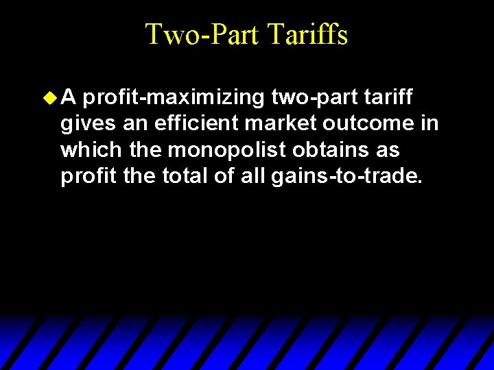 Two-Part Tariffs u. A profit-maximizing two-part tariff gives an efficient market outcome in which