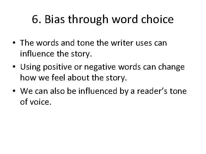 6. Bias through word choice • The words and tone the writer uses can