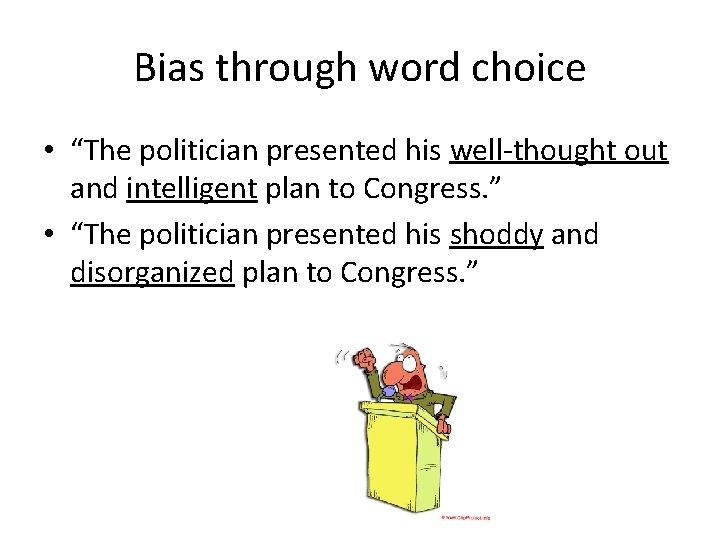 Bias through word choice • “The politician presented his well-thought out and intelligent plan
