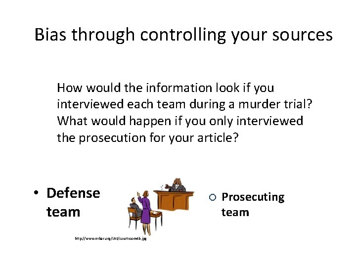 Bias through controlling your sources How would the information look if you interviewed each