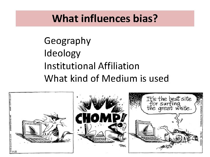 What influences bias? Geography Ideology Institutional Affiliation What kind of Medium is used 