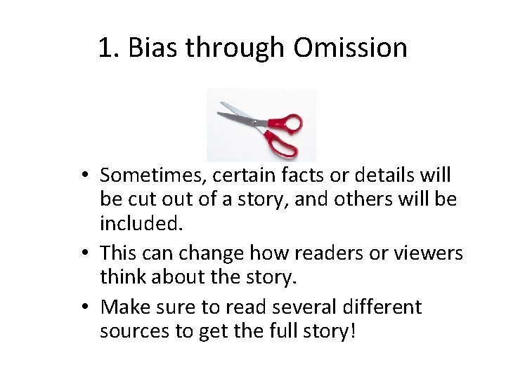 1. Bias through Omission • Sometimes, certain facts or details will be cut of