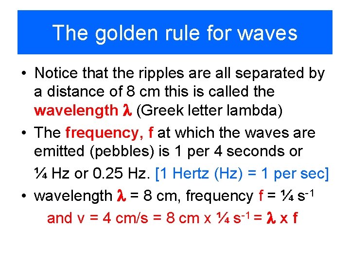 The golden rule for waves • Notice that the ripples are all separated by