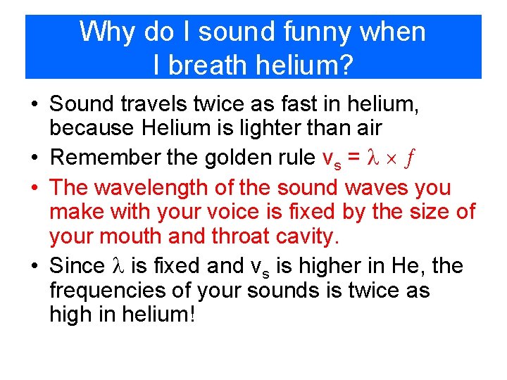 Why do I sound funny when I breath helium? • Sound travels twice as