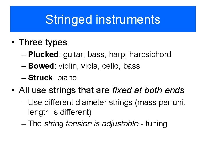 Stringed instruments • Three types – Plucked: guitar, bass, harpsichord – Bowed: violin, viola,