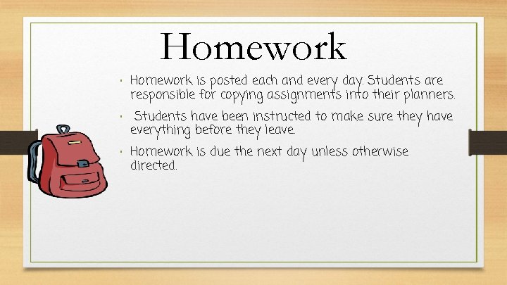 Homework • Homework is posted each and every day. Students are responsible for copying