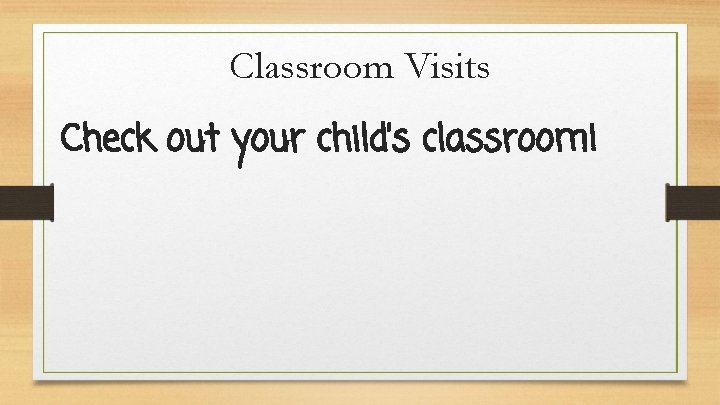 Classroom Visits Check out your child’s classroom! 