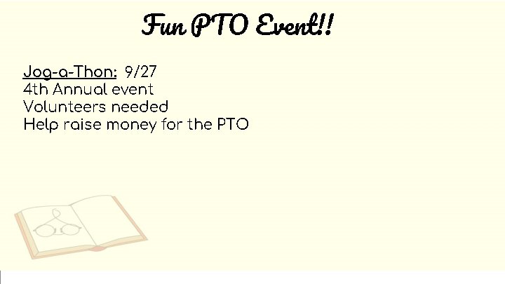 Fun PTO Event!! Jog-a-Thon: 9/27 4 th Annual event Volunteers needed Help raise money