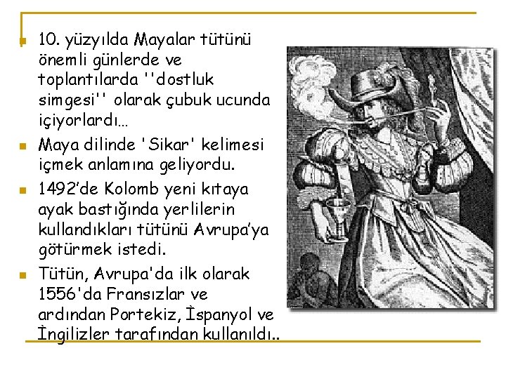 n n 10. yüzyılda Mayalar tütünü önemli günlerde ve toplantılarda ''dostluk simgesi'' olarak çubuk