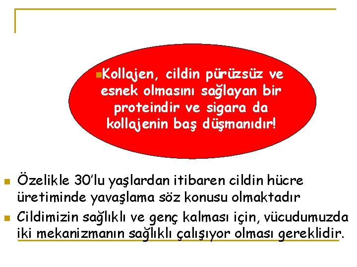 n. Kollajen, cildin pürüzsüz ve esnek olmasını sağlayan bir proteindir ve sigara da kollajenin