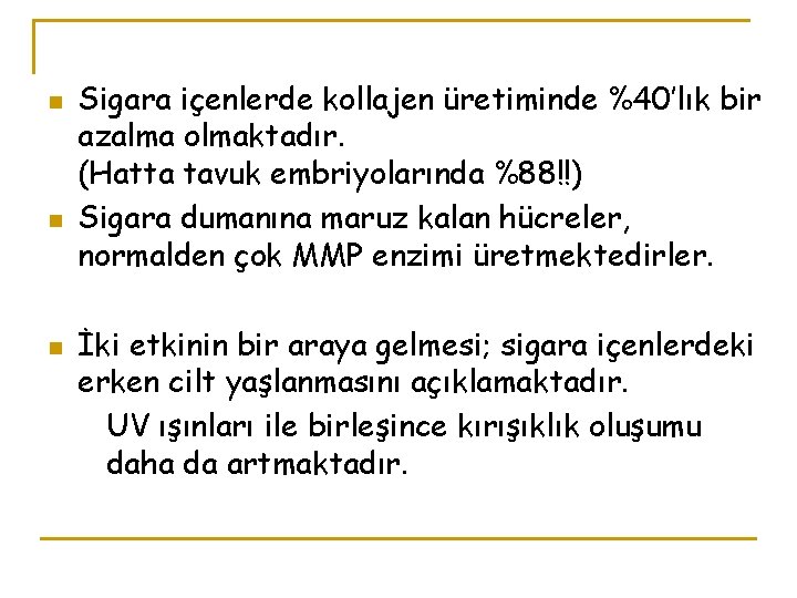 n n n Sigara içenlerde kollajen üretiminde %40’lık bir azalma olmaktadır. (Hatta tavuk embriyolarında