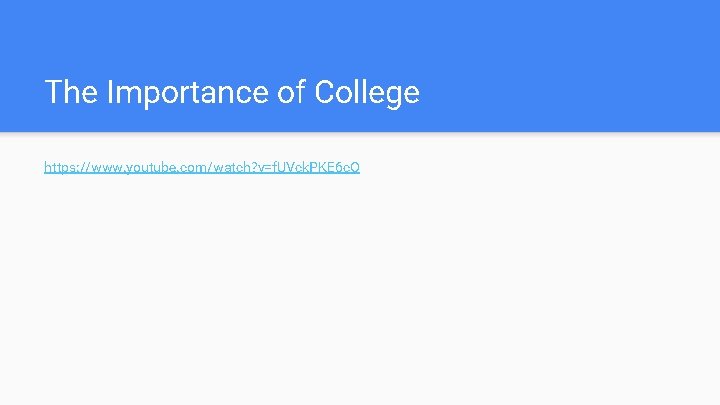 The Importance of College https: //www. youtube. com/watch? v=f. UVck. PKE 6 c. Q