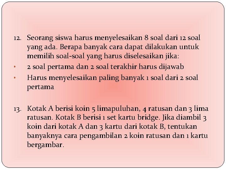 12. Seorang siswa harus menyelesaikan 8 soal dari 12 soal yang ada. Berapa banyak