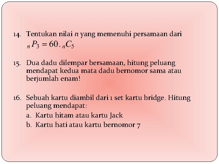 14. Tentukan nilai n yang memenuhi persamaan dari 15. Dua dadu dilempar bersamaan, hitung