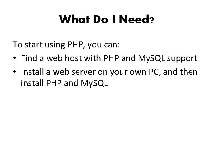What Do I Need? To start using PHP, you can: • Find a web