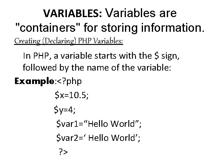 VARIABLES: Variables are "containers" for storing information. Creating (Declaring) PHP Variables: In PHP, a