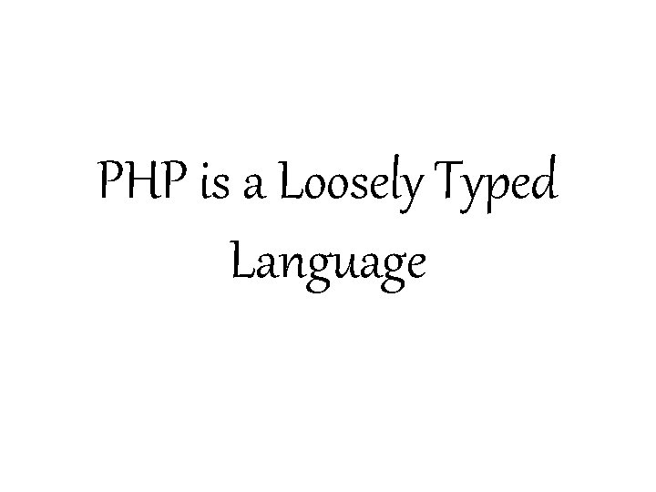 PHP is a Loosely Typed Language 