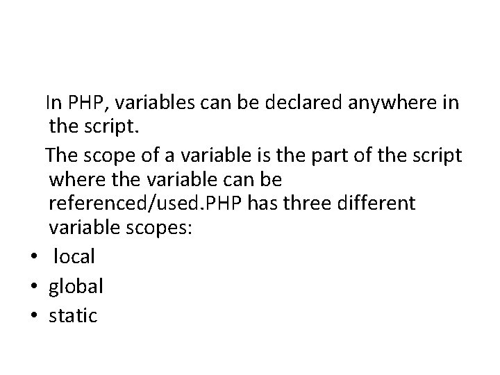  In PHP, variables can be declared anywhere in the script. The scope of