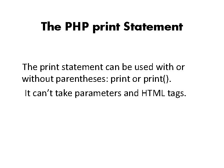 The PHP print Statement The print statement can be used with or without parentheses: