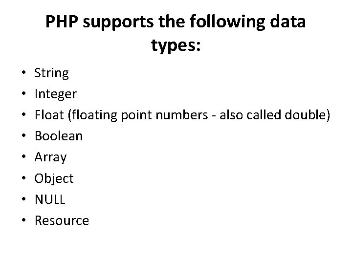 PHP supports the following data types: • • String Integer Float (floating point numbers